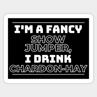 I'm A Fancy Show Jumper - I Drink Chardon-HAY Sticker